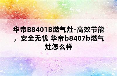 华帝B8401B燃气灶-高效节能，安全无忧 华帝b8407b燃气灶怎么样